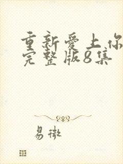 重新爱上你泰剧完整版8集