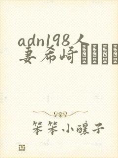 adn198人妻希崎ジェシカ中文字幕