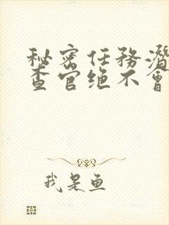 秘密任务潜入搜查官绝不会输