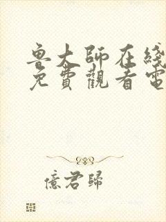 鲁大师在线影视免费观看电视剧在线