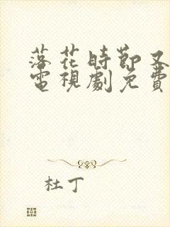 落花时节又逢君电视剧免费看