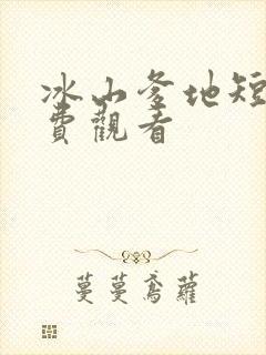 冰山爹地短剧免费观看