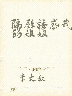 隔壁诱惑我漂亮的姐姐