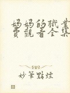 妈妈的职业4免费观看全集在线看