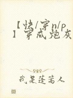 【快/穿n/p】穿成炮灰后,我成了男主老封面