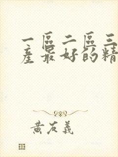 一区二区三区国产最好的精华液