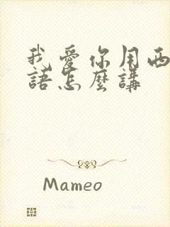 我爱你用西班牙语怎么讲