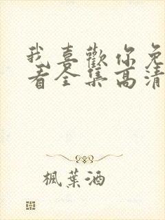 我喜欢你免费观看全集高清完整版