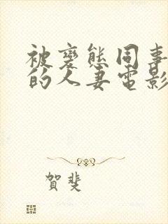 被变态同事玩弄的人妻电影封面