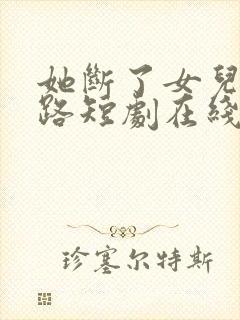 她断了女儿的生路短剧在线观看