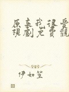 原来我很爱你电视剧免费观看全集