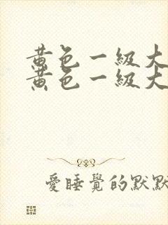 黄色一级大片性黄色一级大片封面