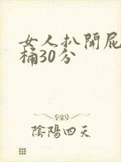 女人扒开屁股爽桶30分