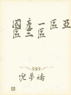 国产一区亚洲二区三区