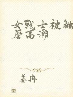 女战士被触手折磨高潮