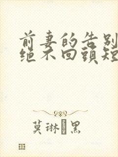 前妻的告别这次绝不回头短剧免费观看