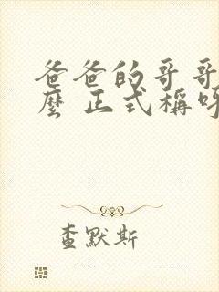 爸爸的哥哥叫什么 正式称呼