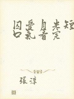 囚爱月光短剧一口气看完