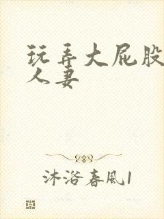 玩弄大屁股丰满人妻