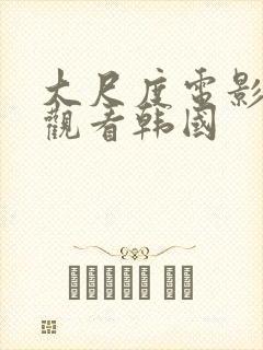 大尺度电影在线观看韩国