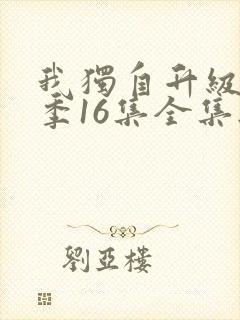 我独自升级第二季16集全集无删减版