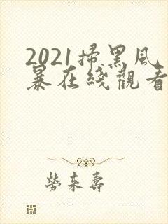 2021扫黑风暴在线观看免费完整版