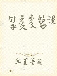 51免费动漫网永久入口