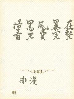 扫黑风暴在线观看免费完整版28集扫