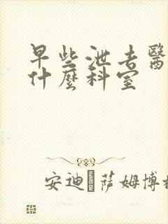 早些泄去医院挂什么科室