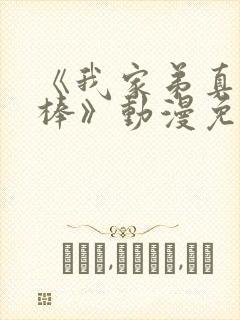 《我家弟真的很棒》动漫免费阅读全