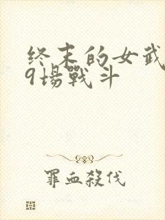 终末的女武神第9场战斗