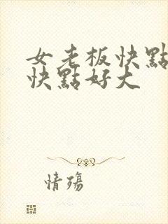 女老板快点好爽快点好大