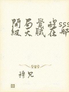 开局觉醒sss级天赋在哪看全部章节