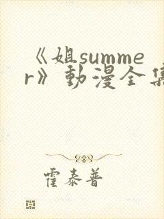 《姐summer》动漫全集免费观看