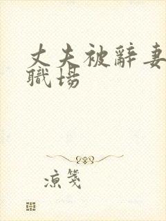 丈夫被辞妻子救职场