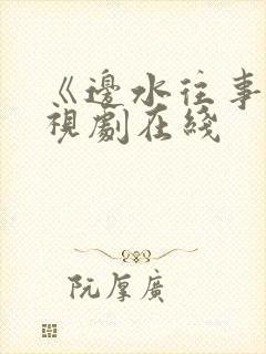 《边水往事》电视剧在线