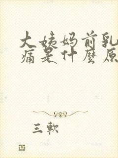 大姨妈前乳房胀痛是什么原因