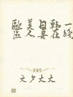 欧美日韩一区二区人妻在线播放