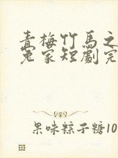 青梅竹马之欢喜冤家短剧完整版