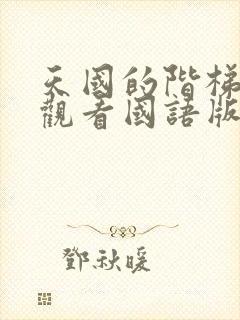 天国的阶梯免费观看国语版普通话封面