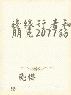 边缘行者和赛博朋克2077的关系