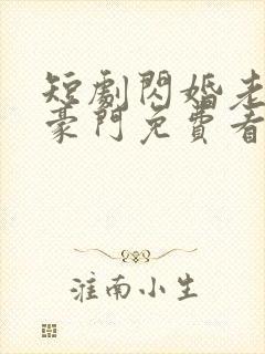 短剧闪婚老公是豪门免费看