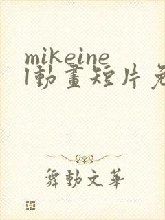 mikeinel动画短片免费观看
