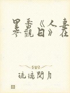 里番《人妻欺辱参观日》在线观看