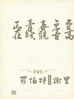 正青春免费全集在线观看高清