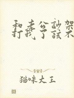 和老公吵架动手打我了该不该原谅