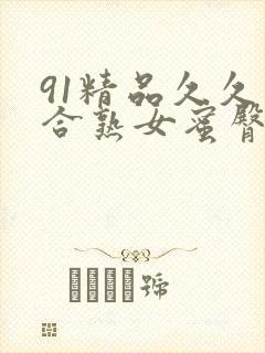 91精品久久综合熟女蜜臀