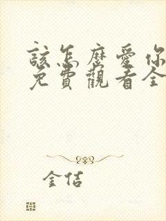 该怎么爱你短剧免费观看全集