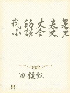 我的丈夫是条狗小说全文免费阅读无弹窗