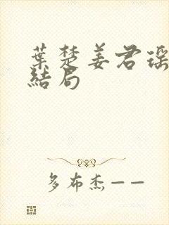 叶楚姜君瑶真龙结局